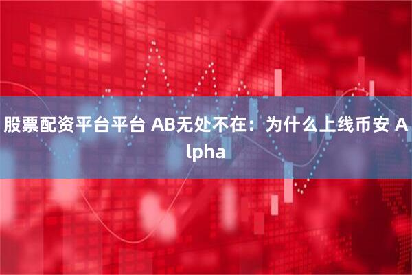 股票配资平台平台 AB无处不在：为什么上线币安 Alpha